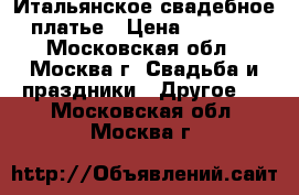 Итальянское свадебное платье › Цена ­ 8 500 - Московская обл., Москва г. Свадьба и праздники » Другое   . Московская обл.,Москва г.